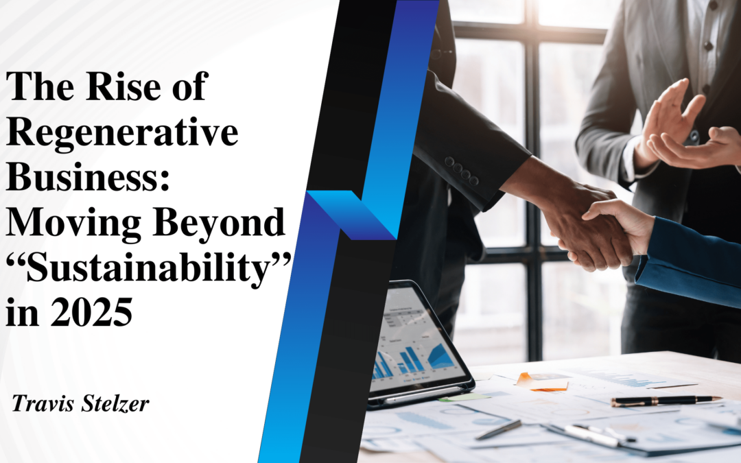 The Rise of Regenerative Business: Moving Beyond “Sustainability” in 2025
