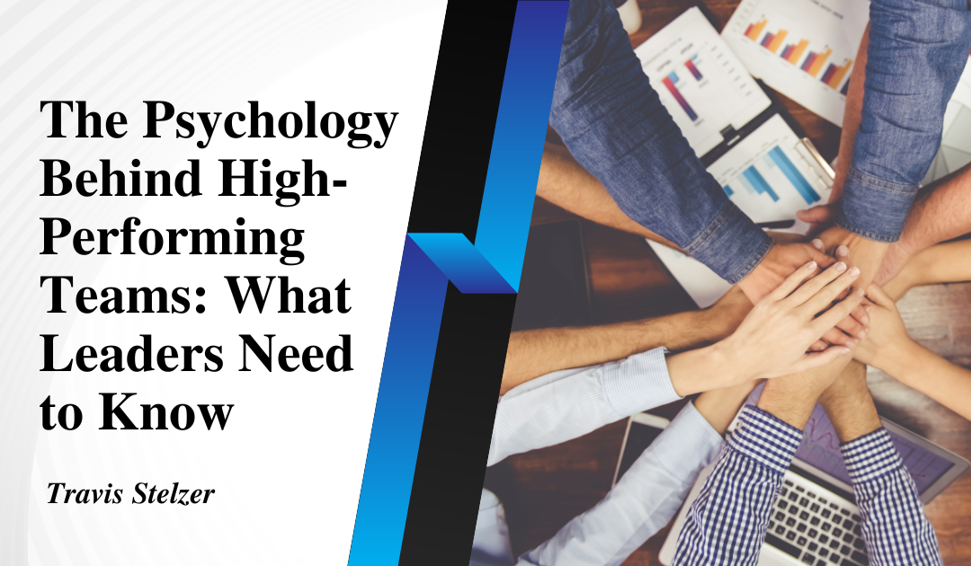 The Psychology Behind High-Performing Teams: What Leaders Need to Know